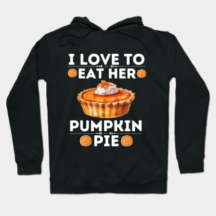 Hilarious Thanksgiving Dinner Pumpkin Pie Lovers Saying - I Love to Eat Her Pumpkin Pie - Thanksgiving Quirky Gift Ideas Hoodie